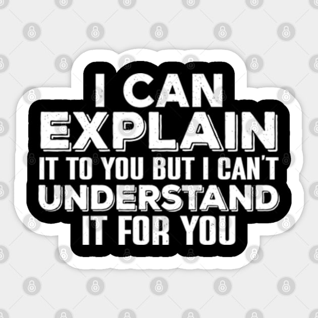 I Can Explain It To You , But I Can’t Understand It For You Sticker by justin moore